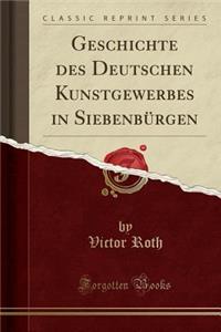 Geschichte Des Deutschen Kunstgewerbes in SiebenbÃ¼rgen (Classic Reprint)