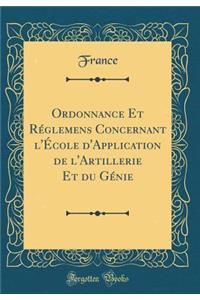 Ordonnance Et RÃ©glemens Concernant l'Ã?cole d'Application de l'Artillerie Et Du GÃ©nie (Classic Reprint)