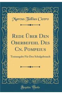 Rede Ã?ber Den Oberbefehl Des Cn. Pompeius: Textausgabe FÃ¼r Den Schulgebrauch (Classic Reprint)