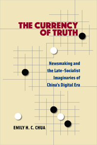 Currency of Truth: Newsmaking and the Late-Socialist Imaginaries of China's Digital Era