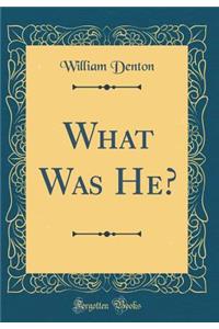 What Was He? (Classic Reprint)