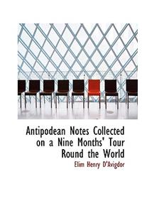 Antipodean Notes Collected on a Nine Months' Tour Round the World
