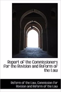 Report of the Commissioners for the Revision and Reform of the Law