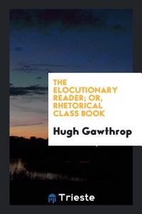 THE ELOCUTIONARY READER; OR, RHETORICAL