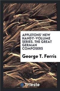 Appletons' New Handy-Volume Series. the Great German Composers