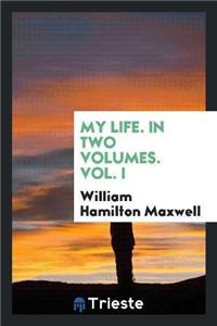 My Life. in Two Volumes. Vol. I