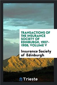 Transactions of the Insurance Society of Edinburgh, 1907-1908; Volume V