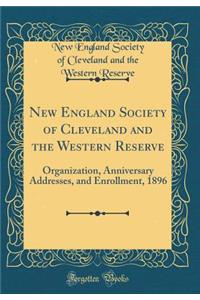 New England Society of Cleveland and the Western Reserve: Organization, Anniversary Addresses, and Enrollment, 1896 (Classic Reprint)