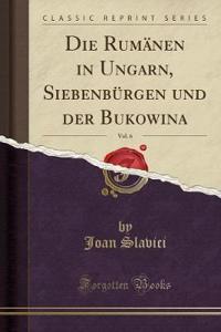 Die RumÃ¤nen in Ungarn, SiebenbÃ¼rgen Und Der Bukowina, Vol. 6 (Classic Reprint)