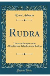 Rudra: Untersuchungen Zum Altindischen Glauben Und Kultus (Classic Reprint)