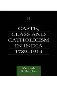 Caste, Class and Catholicism in India 1789-1914