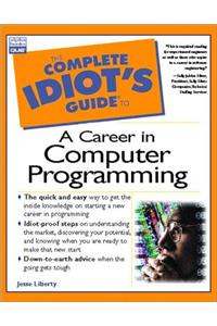 Complete Idiot's Guide to a Career in Computer Programming (The Complete Idiot's Guide)