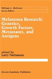 Melanoma Research: Genetics, Growth Factors, Metastases, and Antigens