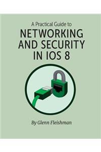 A Practical Guide to Networking and Security in IOS 8