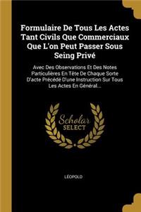 Formulaire De Tous Les Actes Tant Civils Que Commerciaux Que L'on Peut Passer Sous Seing Privé: Avec Des Observations Et Des Notes Particulières En Tête De Chaque Sorte D'acte Précédé D'une Instruction Sur Tous Les Actes En Général...