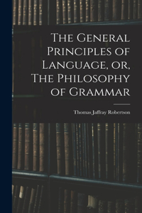 General Principles of Language, or, The Philosophy of Grammar