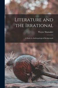 Literature and the Irrational; a Study in Anthropological Backgrounds