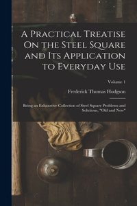 Practical Treatise On the Steel Square and Its Application to Everyday Use