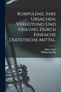 Korpulenz, Ihre Ursachen, Verhütung und Heilung durch Einfache Diätetische Mittel.