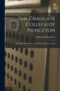 Graduate College of Princeton; With Some Reflections on the Humanizing of Learning