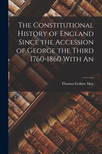 Constitutional History of England Since the Accession of George the Third 1760-1860 With An