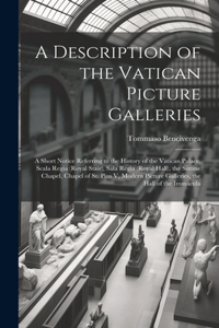 Description of the Vatican Picture Galleries: A Short Notice Referring to the History of the Vatican Palace, Scala Regia (Royal Stair), Sala Regia (Royal Hall), the Sixtine Chapel, Chapel of St.