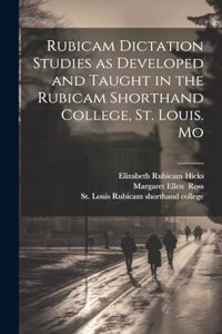 Rubicam Dictation Studies as Developed and Taught in the Rubicam Shorthand College, St. Louis. Mo