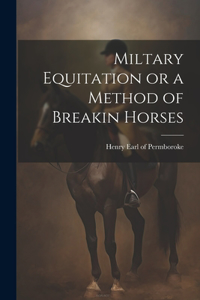 Miltary Equitation or a Method of Breakin Horses