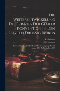 Die Weiterentwickelung Des Prinzips Der Genfer Konvention in Den Letzten Dreissig Jahren
