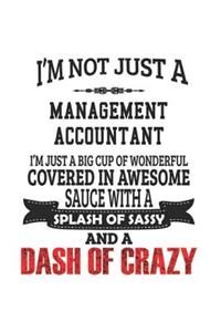 I'm Not Just A Management Accountant I'm Just A Big Cup Of Wonderful Covered In Awesome Sauce With A Splash Of Sassy And A Dash Of Crazy