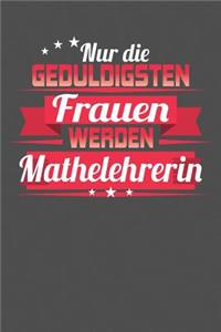 Nur die geduldigsten Frauen werden Mathelehrerin