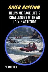 River Rafting Helps Me Face Life's Challenges With An I.D.Y. (I Dare You) Attitude