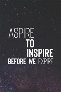 Aspire To Inspire Before We Expire