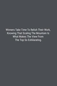 Winners Take Time To Relish Their Work, Knowing That Scaling The Mountain Is What Makes The View From The Top So Exhilarating.