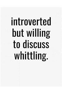 Introverted But Willing To Discuss Whittling