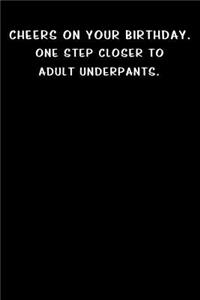 Cheers on your birthday. One step closer to adult underpants