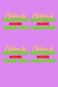 I Believe In Unicorns More Than You
