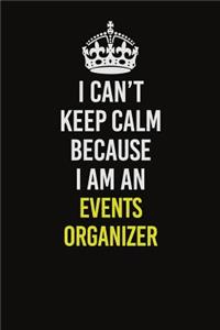 I Can�t Keep Calm Because I Am An Events Organizer