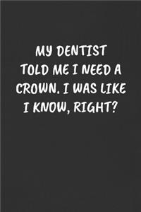 My Dentist Told Me I Need a Crown. I Was Like I Know, Right?