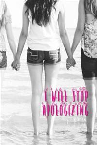 I Will Stop Apologizing