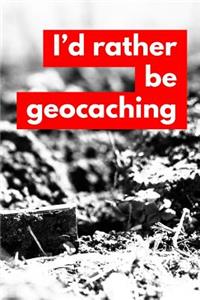 I'd Rather Be Geocaching