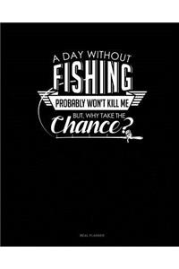 A Day Without Fishing Probably Won't Kill Me But Why Take the Chance