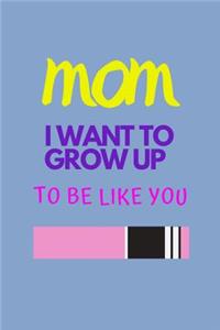 Mom I Want to Grow Up to Be Like You