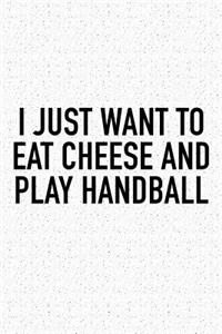 I Just Want To Eat Cheese And Play Handball