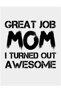 Great job Mom I Turned Out Awesome