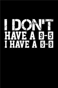 I Don't Have a 9-5 I Have a 5-9