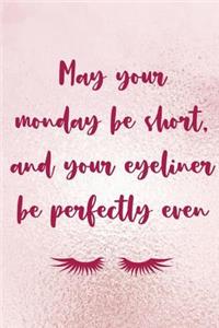 May Your Monday Be Short And Your Eyeliner Be Perfectly Even