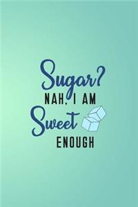 Sugar? Nah, I Am Sweet Enough