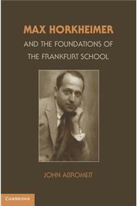 Max Horkheimer and the Foundations of the Frankfurt School