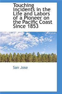 Touching Incidents in the Life and Labors of a Pioneer on the Pacific Coast Since 1853